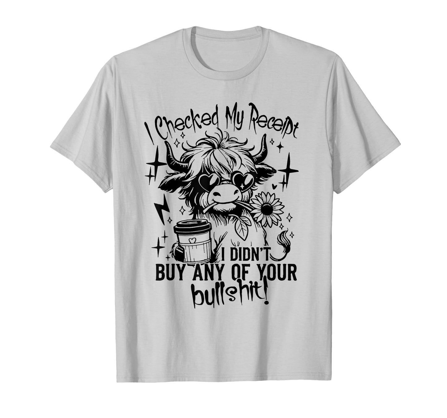 I Checked My Receipt I Didn't Buy Any Of Your Bullshit T-Shirt