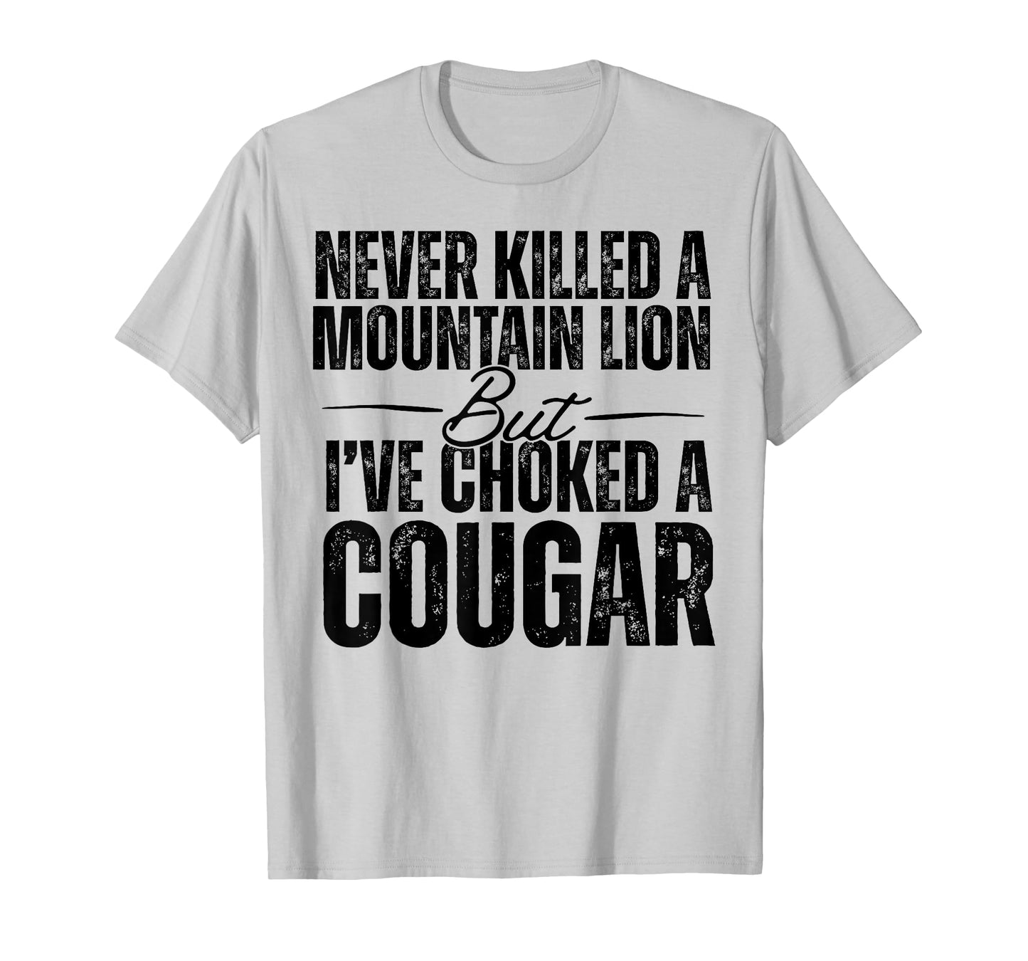 Never Killed A Mountain Lion But I've Choked A Cougar T-Shirt