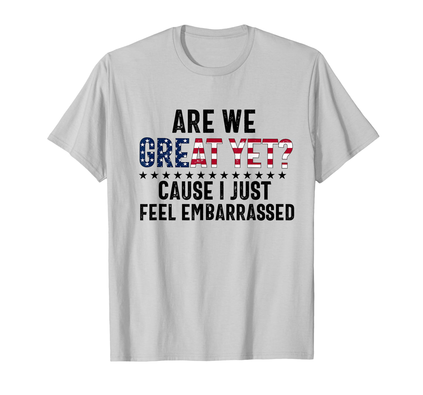are we great yet cause i just feel embarrassed Fun democrat T-Shirt