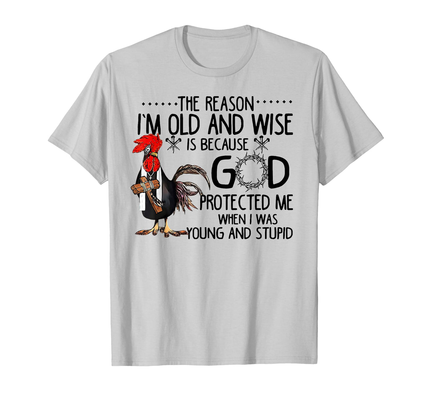 Rooster The Reason I'm Old And Wise Is Because God Protected T-Shirt