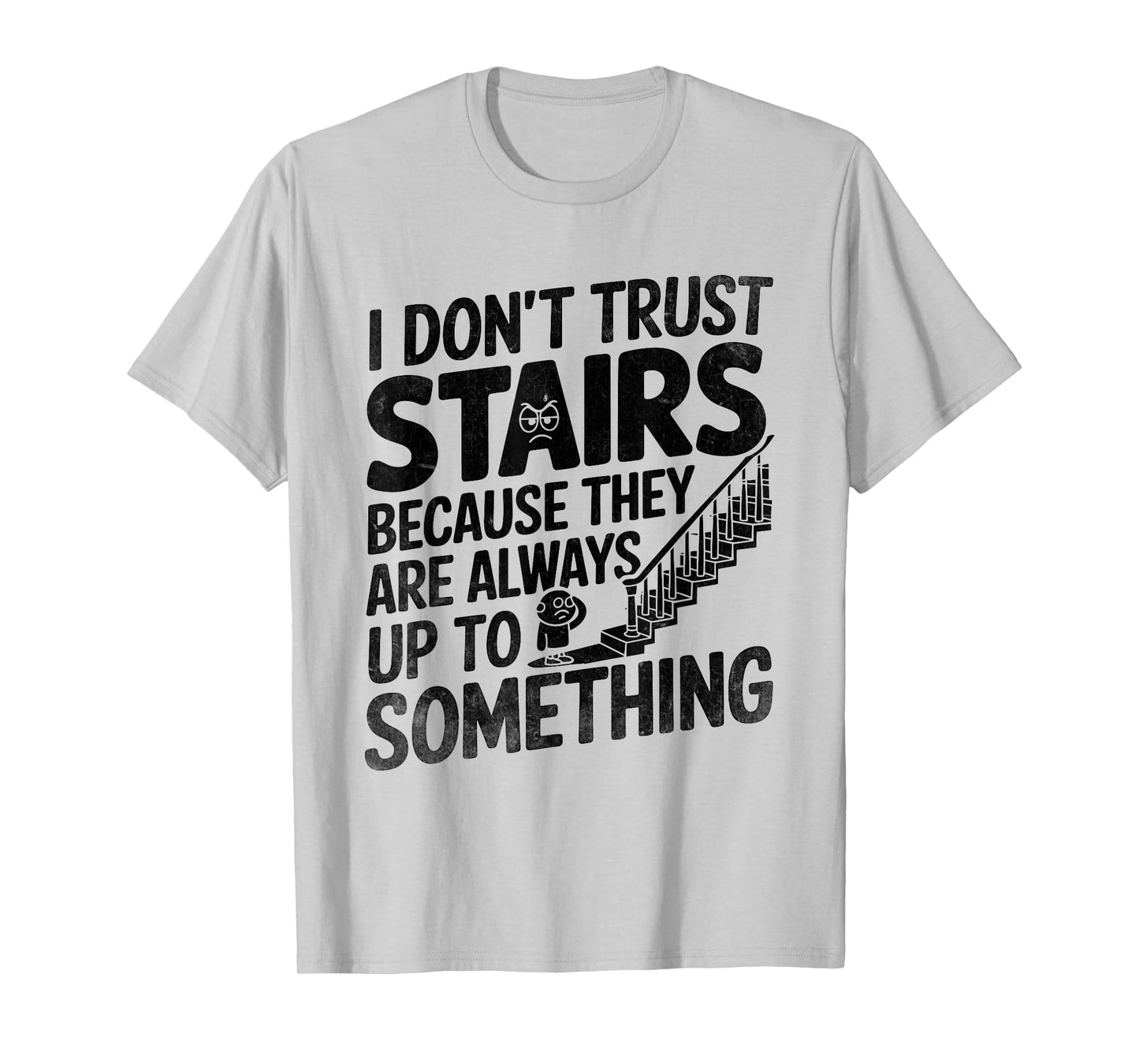 I Don't Trust Stairs Because They Are Always Up To Something T-Shirt
