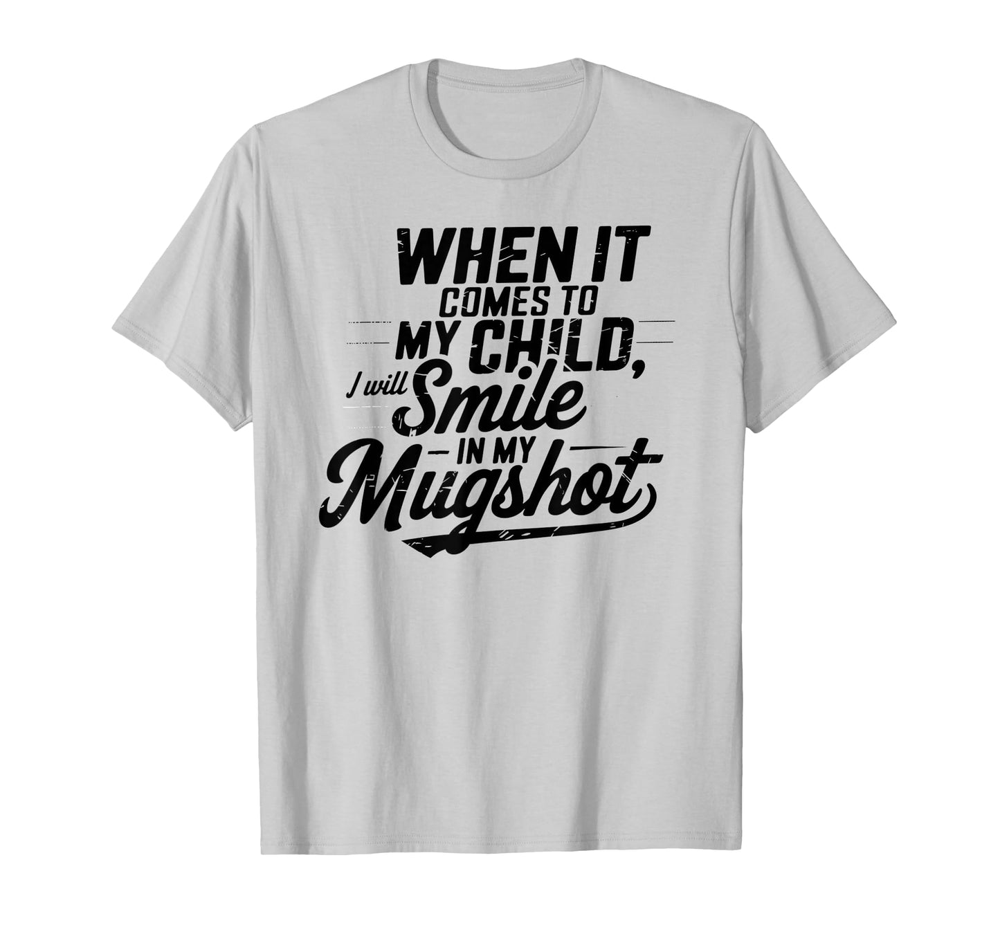 When It Comes To My Children I Will Smile In My Mugshot T-Shirt