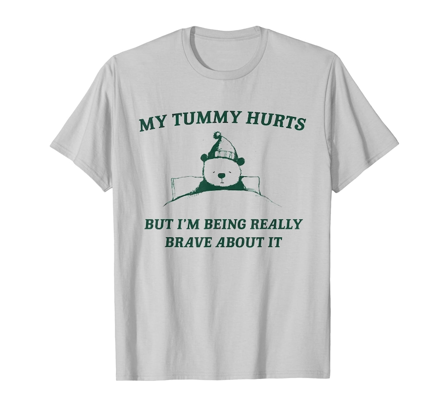 My Tummy Hurts But I'm Being Really Brave About It Bear T-Shirt
