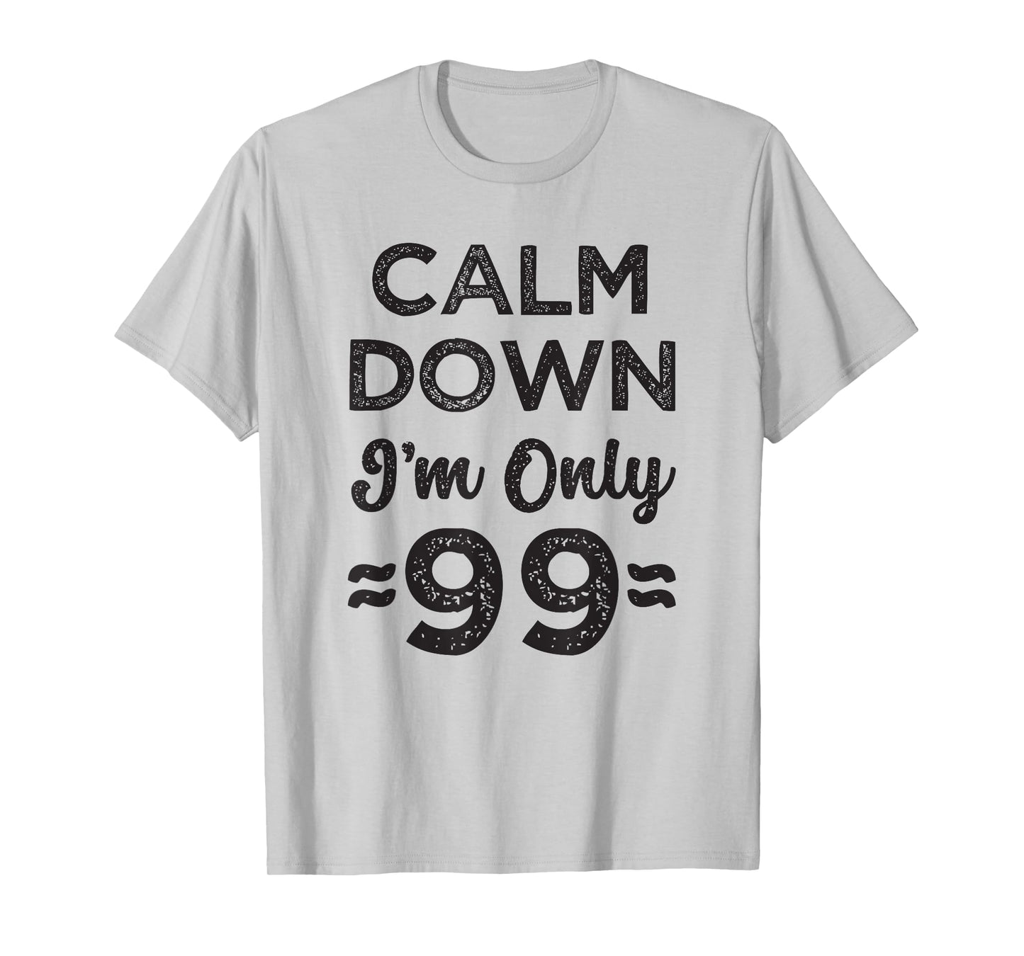 99th Birthday Calm Down I’m Only 99 Funny Joke T-Shirt