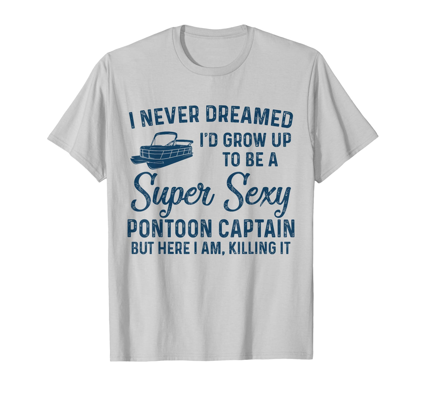 I Never Dreamed I'd Grow Up to be Sexy Pontoon Captain T-Shirt