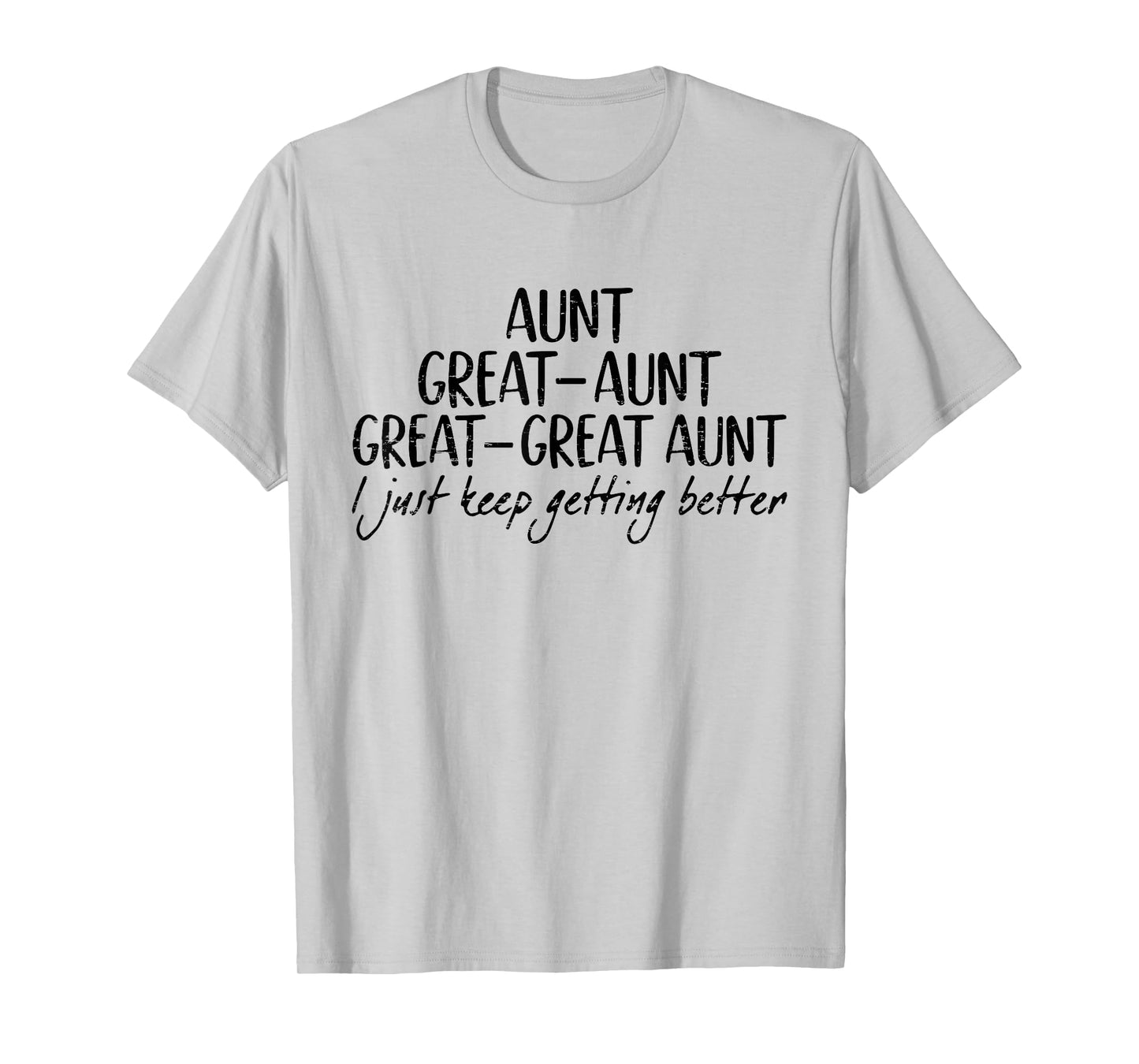 Aunt Great-Aunt Great-Great Aunt I Just Keep Getting Better T-Shirt