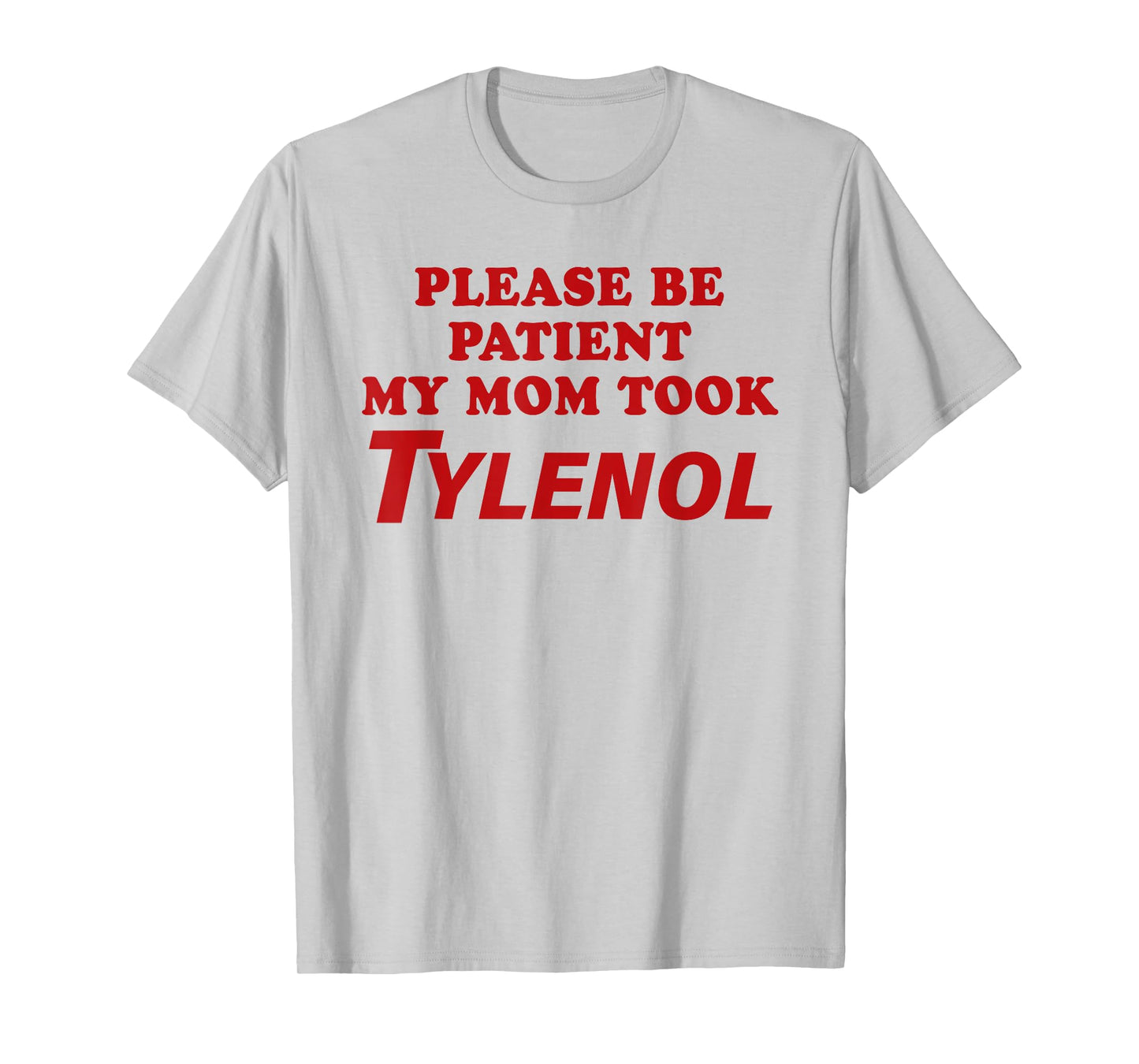 Please Be Patient My Mom Took Tylen0l Funny Saying Quote T-Shirt
