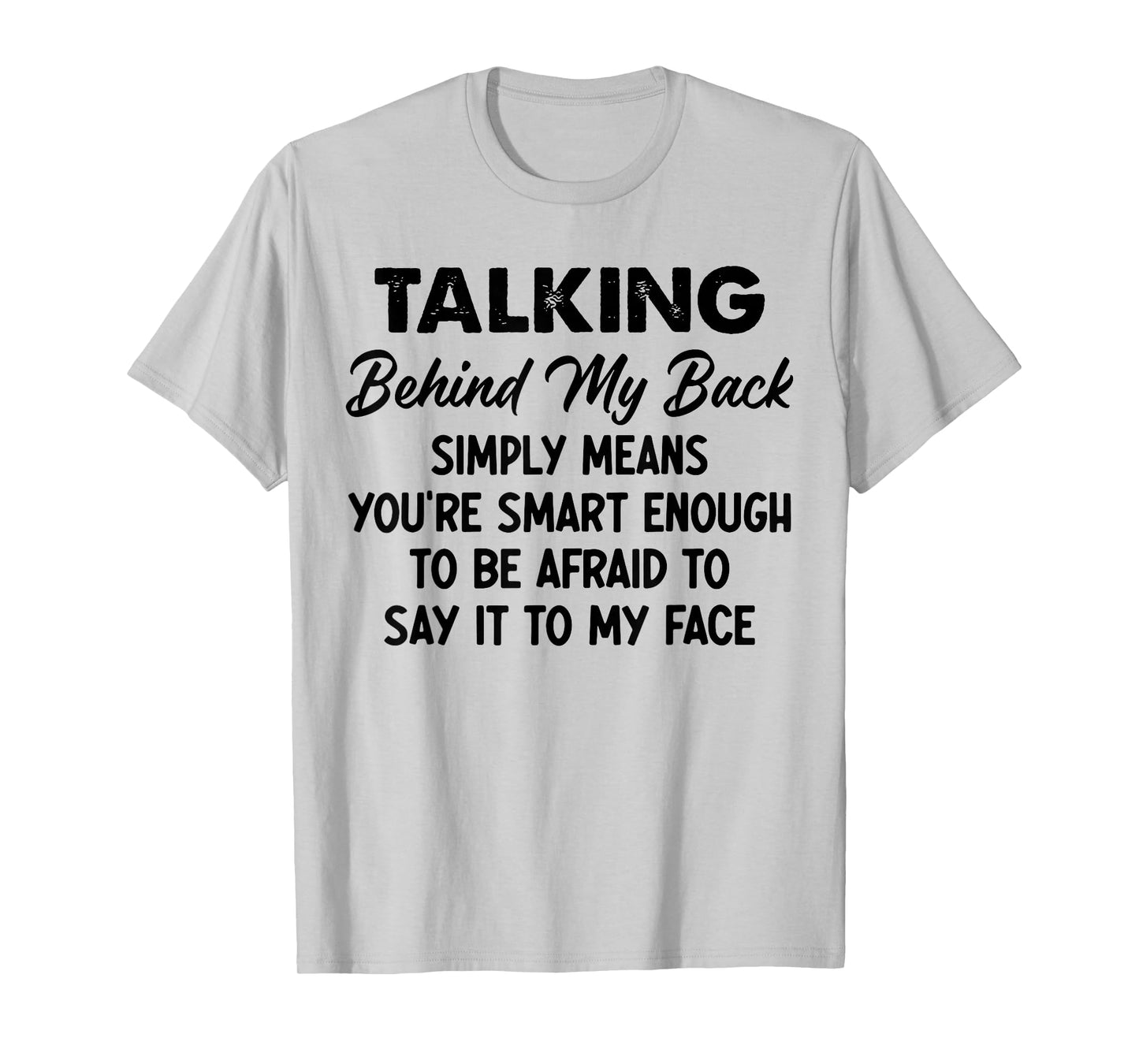 Talking Behind My Back Simply Means You're Smart Enough T-Shirt