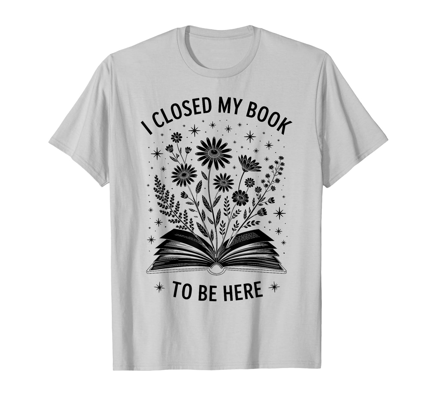 Floral I Closed My Book To Be Here Bookworm Introvert T-Shirt