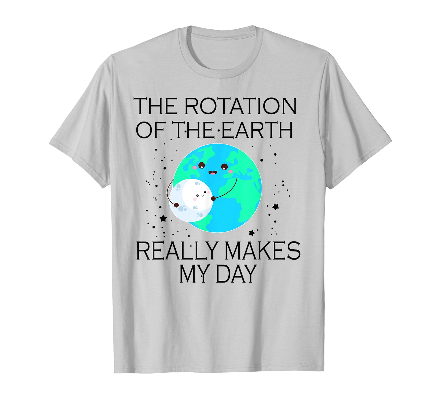 The Rotation Of The Earth Really Makes My Day T-Shirt