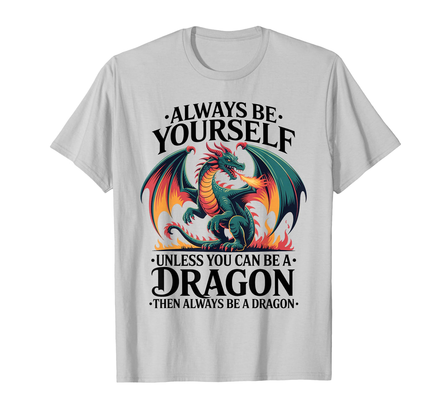 Be Yourself Unless You Can Be A Dragon I Love Dragons T-Shirt