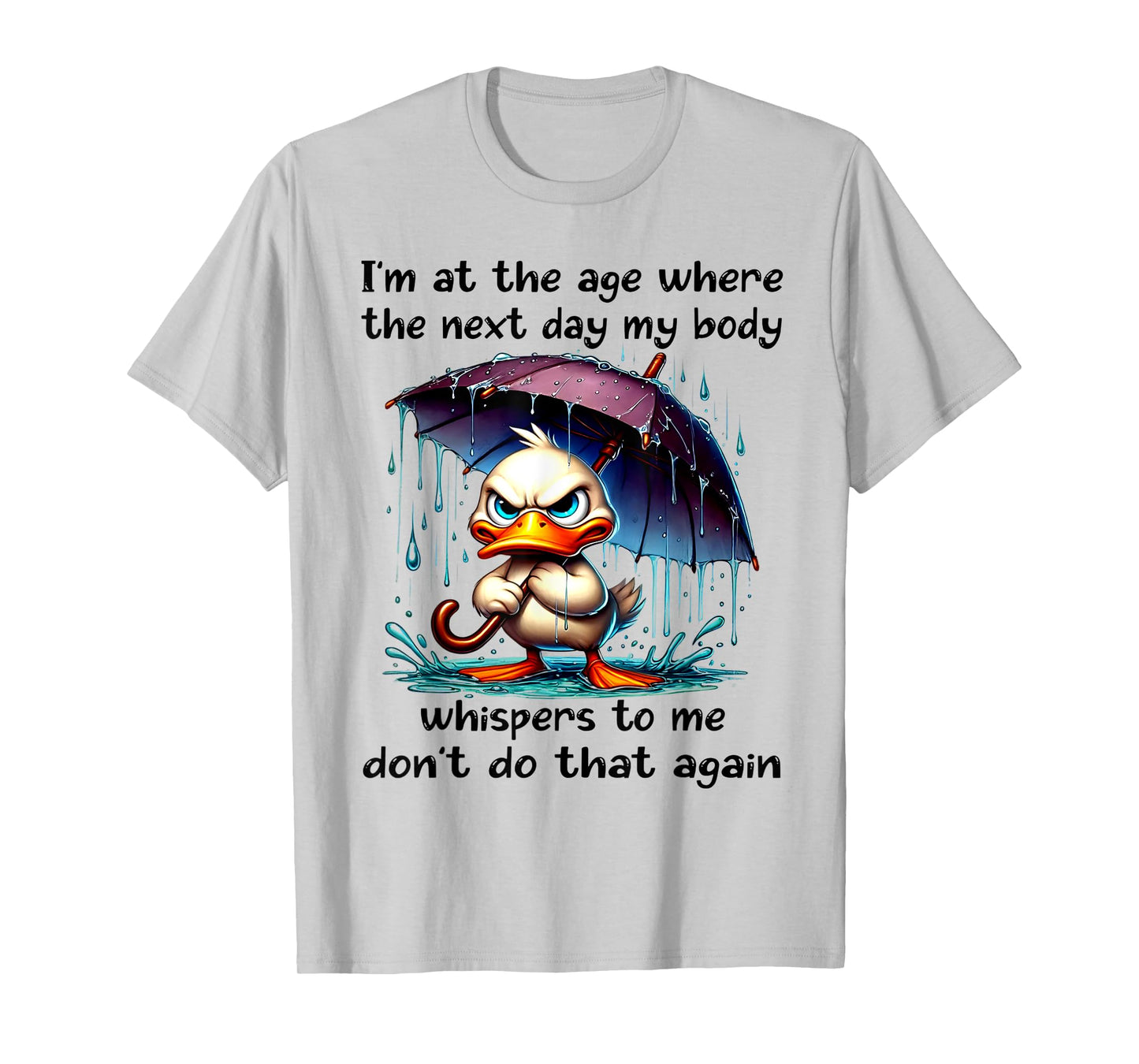 Duck I'm At The Age Where The Next Day My Body Whispers T-Shirt