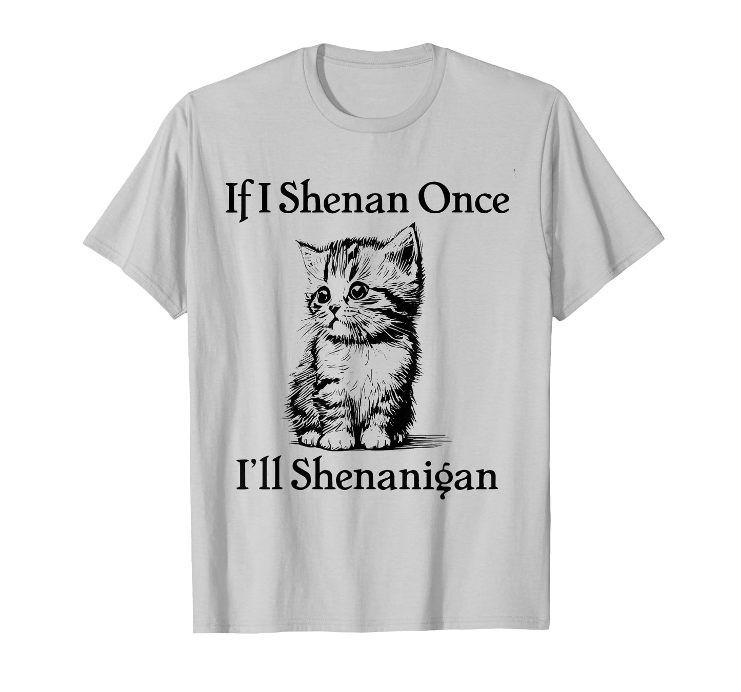If I Shenan Once I'll Shenanigan Cute Cat St Patricks Day T-Shirt
