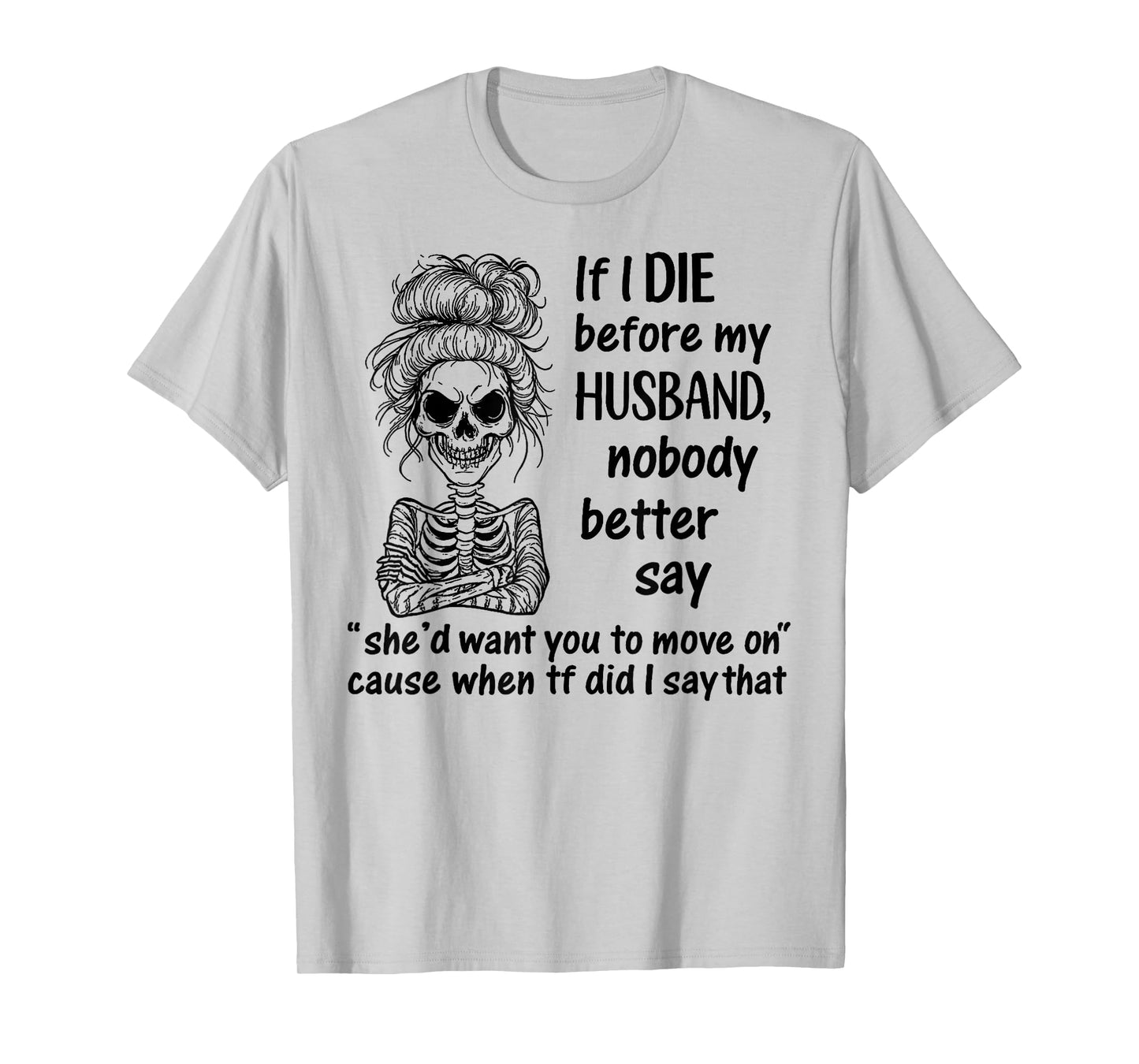 If I Die Before My Husband, Nobody Better Say Funny Saying T-Shirt
