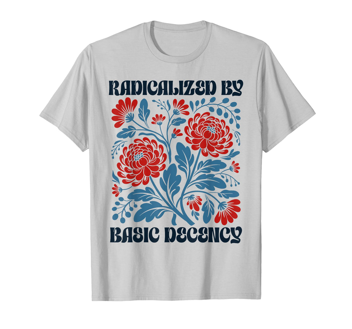 Women Floral Radicalized by Basic Decency Funny Democracy T-Shirt