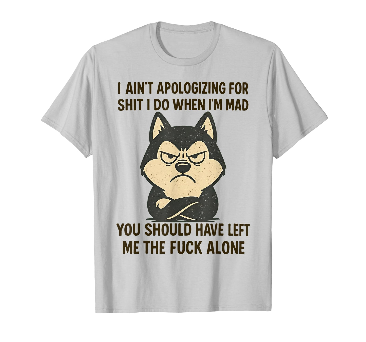 I Ain't Apologizing for Shit I Do When I'm Mad You Should T-Shirt