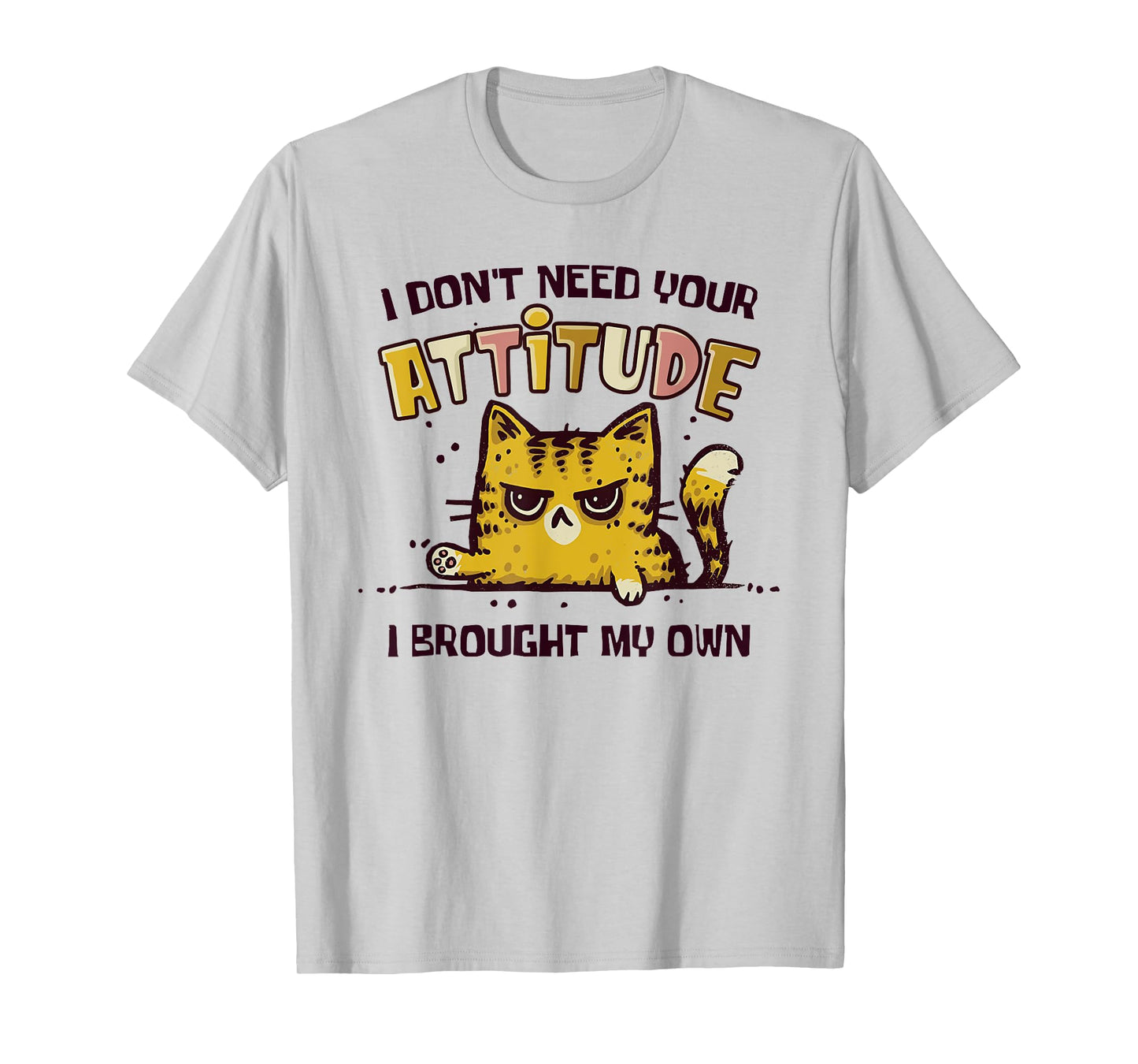 I Don't Need Your Attitude I Brought My Own Funny Cat T-Shirt