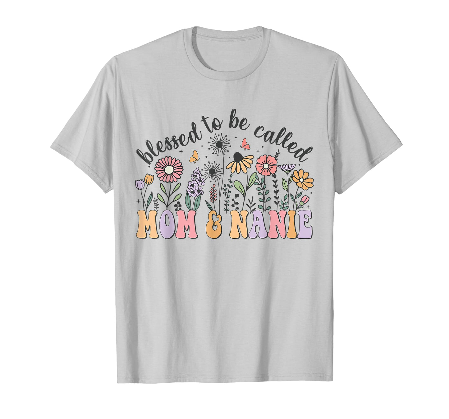 Blessed To Be Called Mom And Nanie Cute Flowers Mothers Day T-Shirt
