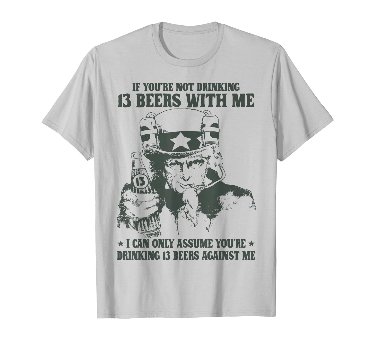If You're Not Drinking 13 Beers with Me I Can Only Assume T-Shirt