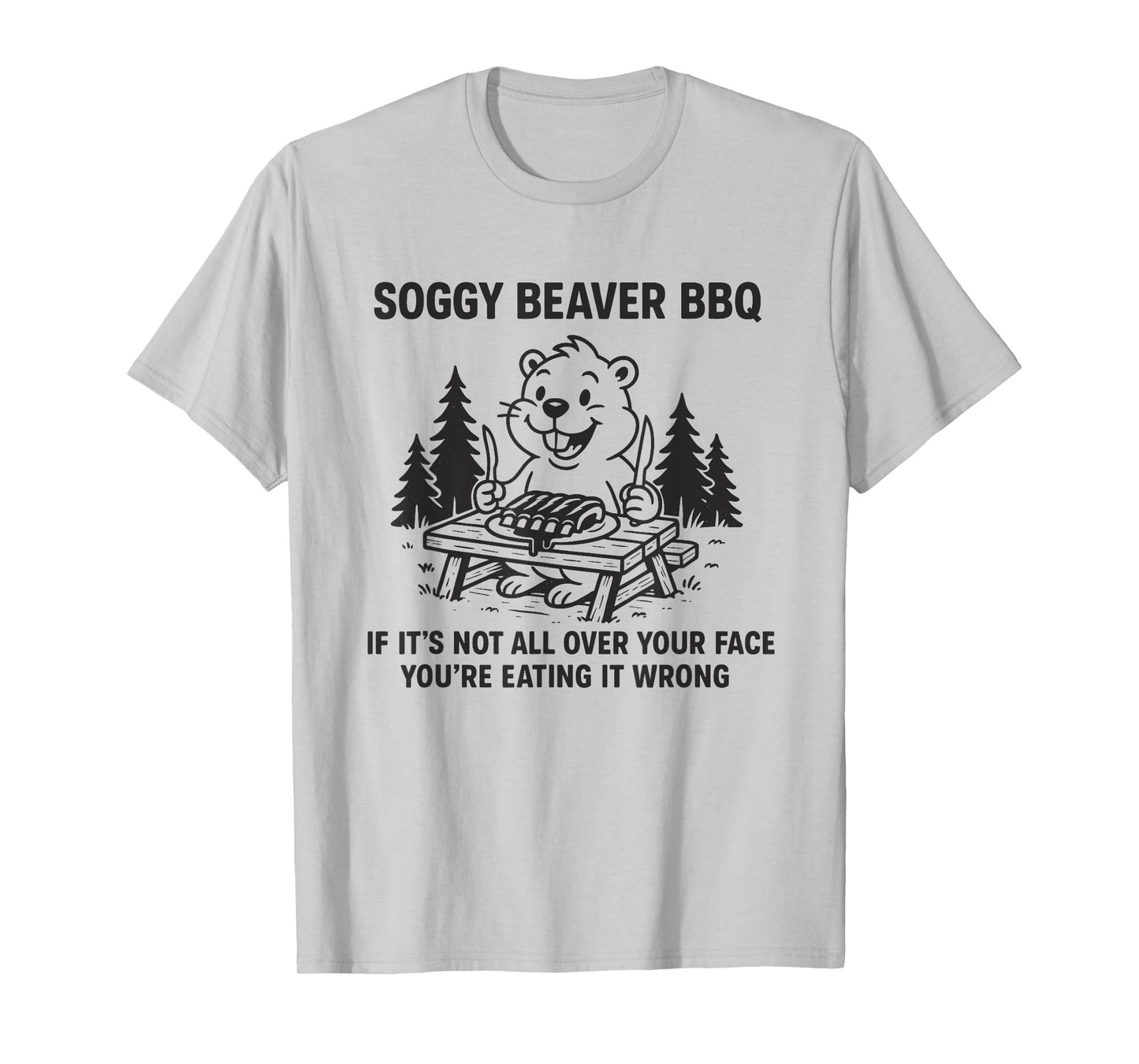 Soggy Beaver Bbq If It's Not All Over Your Face Funny Beaver T-Shirt