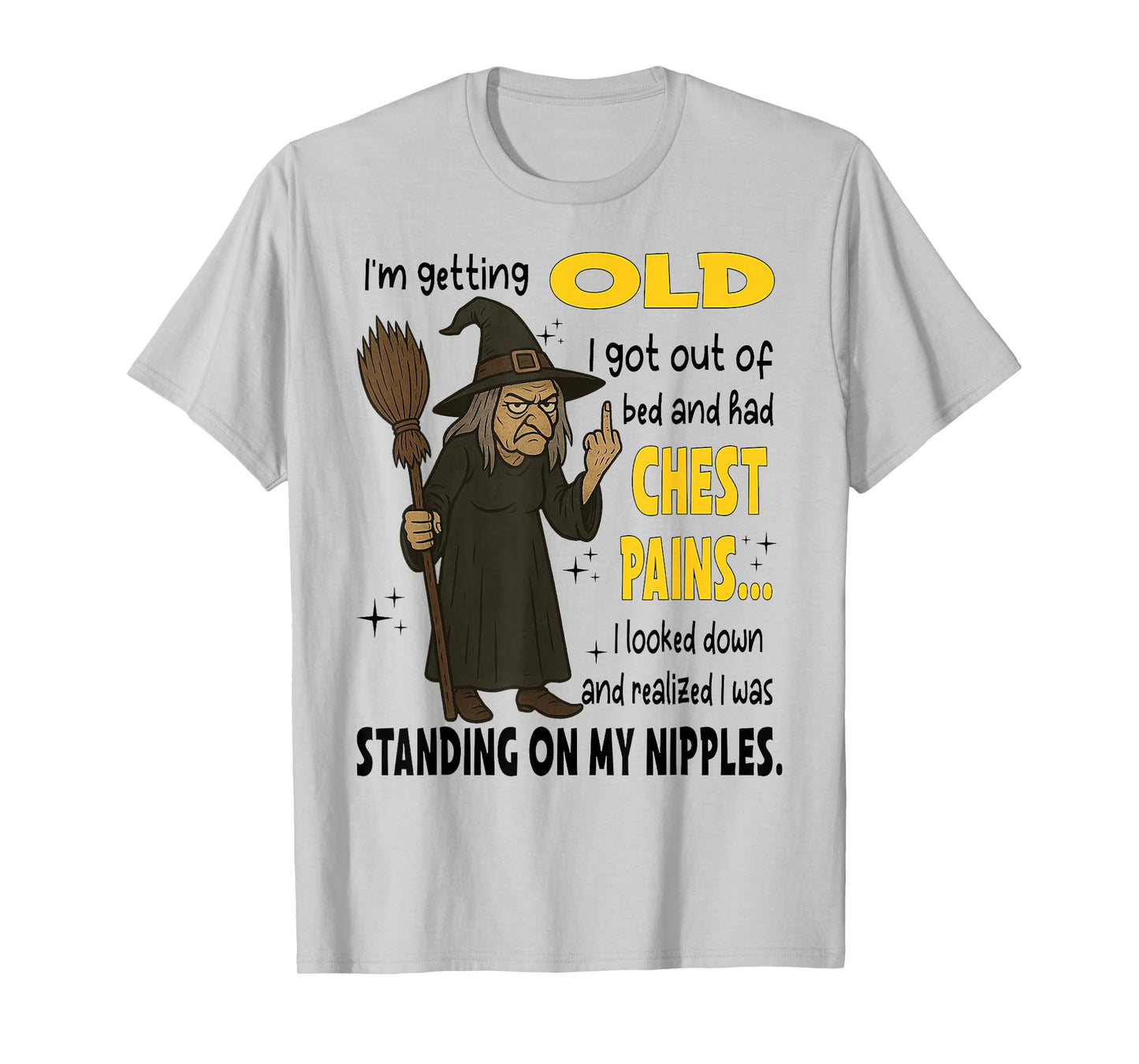 Witch I'm Getting Old I Got Out of Bed and Had Chest Pains T-Shirt