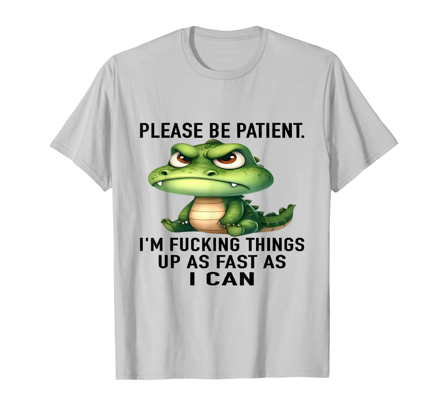 Alligator Please Be Patient I'm Fucking Things Up As Fast T-Shirt