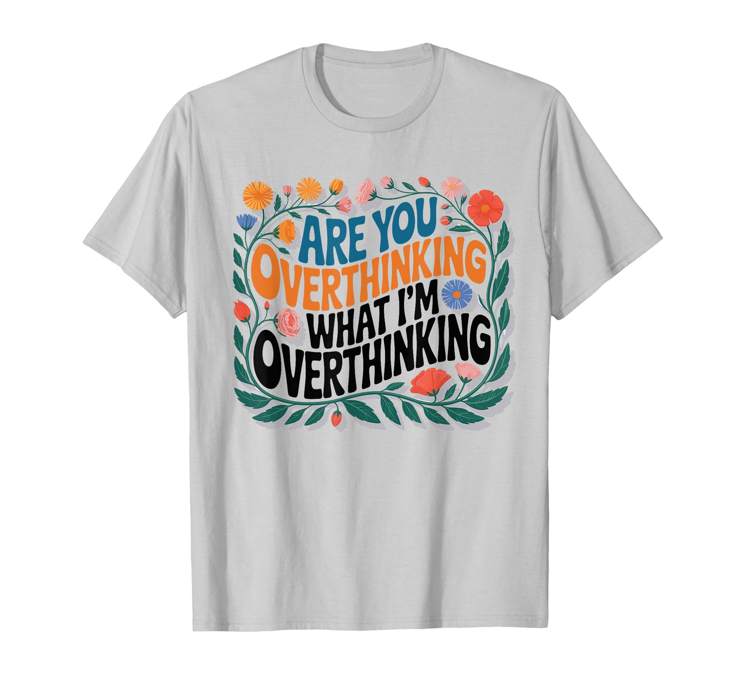 are You Overthinking What I'm Overthinking Floral T-Shirt