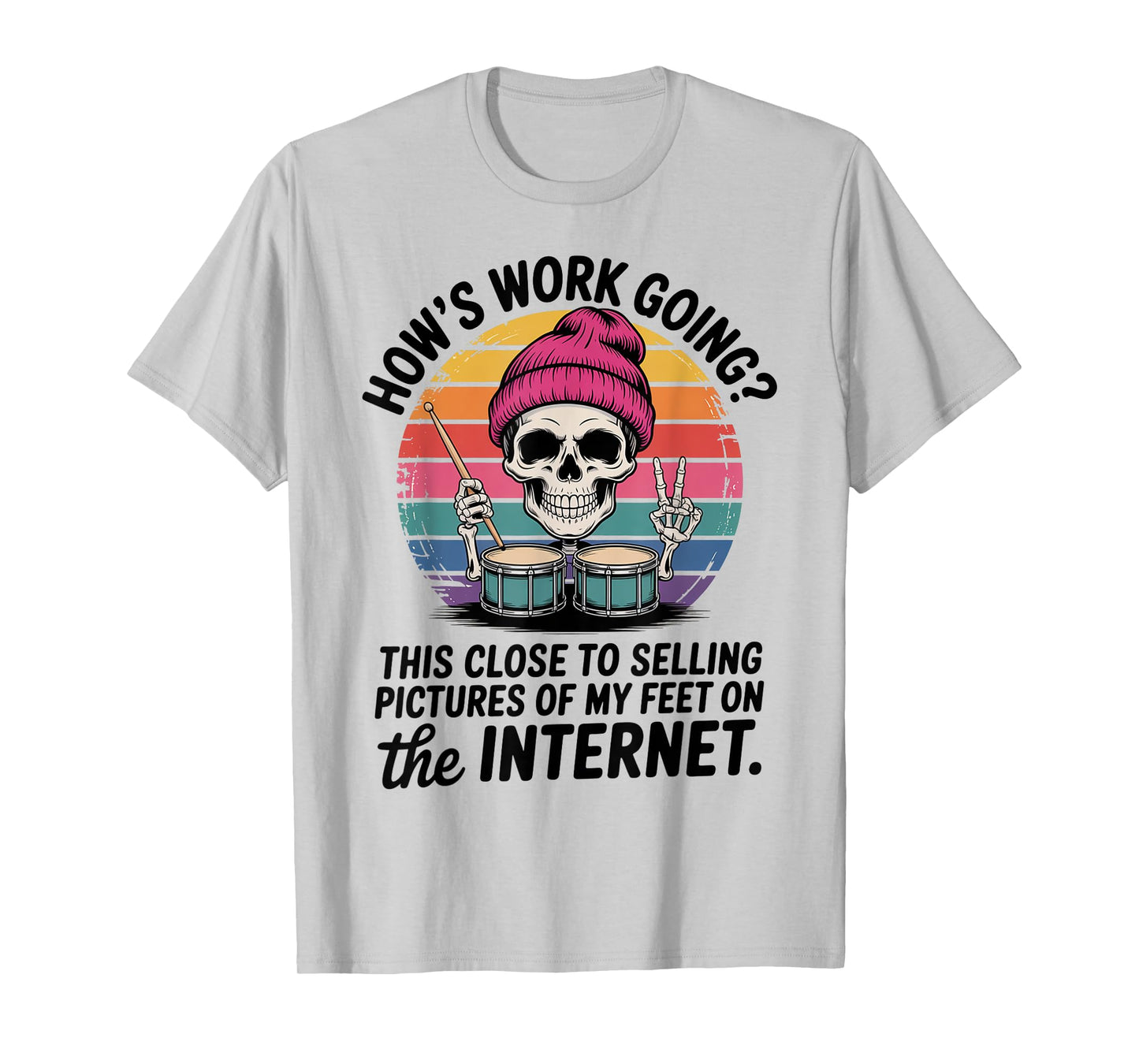 How’s Work Going? This Close to Selling Pictures of My Feet T-Shirt