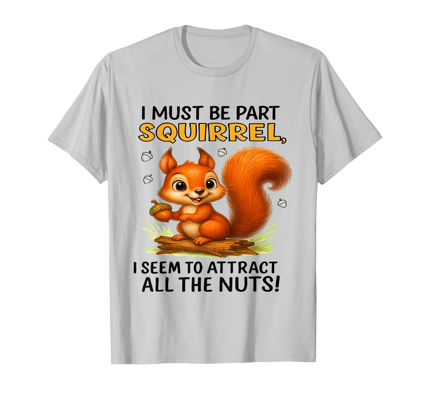 I Must Be Part Squirrel I Seem to Attract All Tees T-Shirt