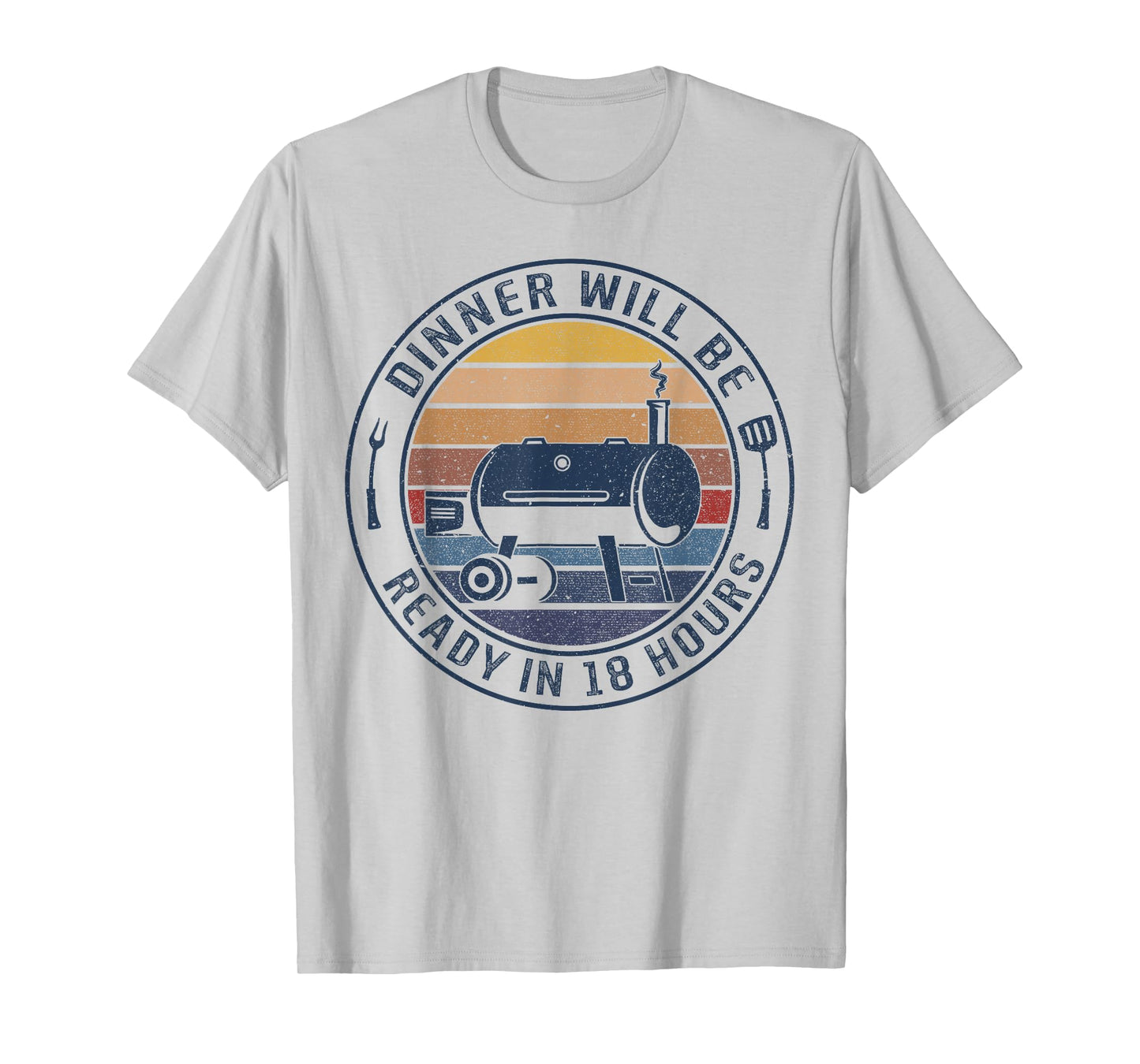 Dinner Will Be Ready In 18 Hours Smoking BBQ Meat Smoker T-Shirt