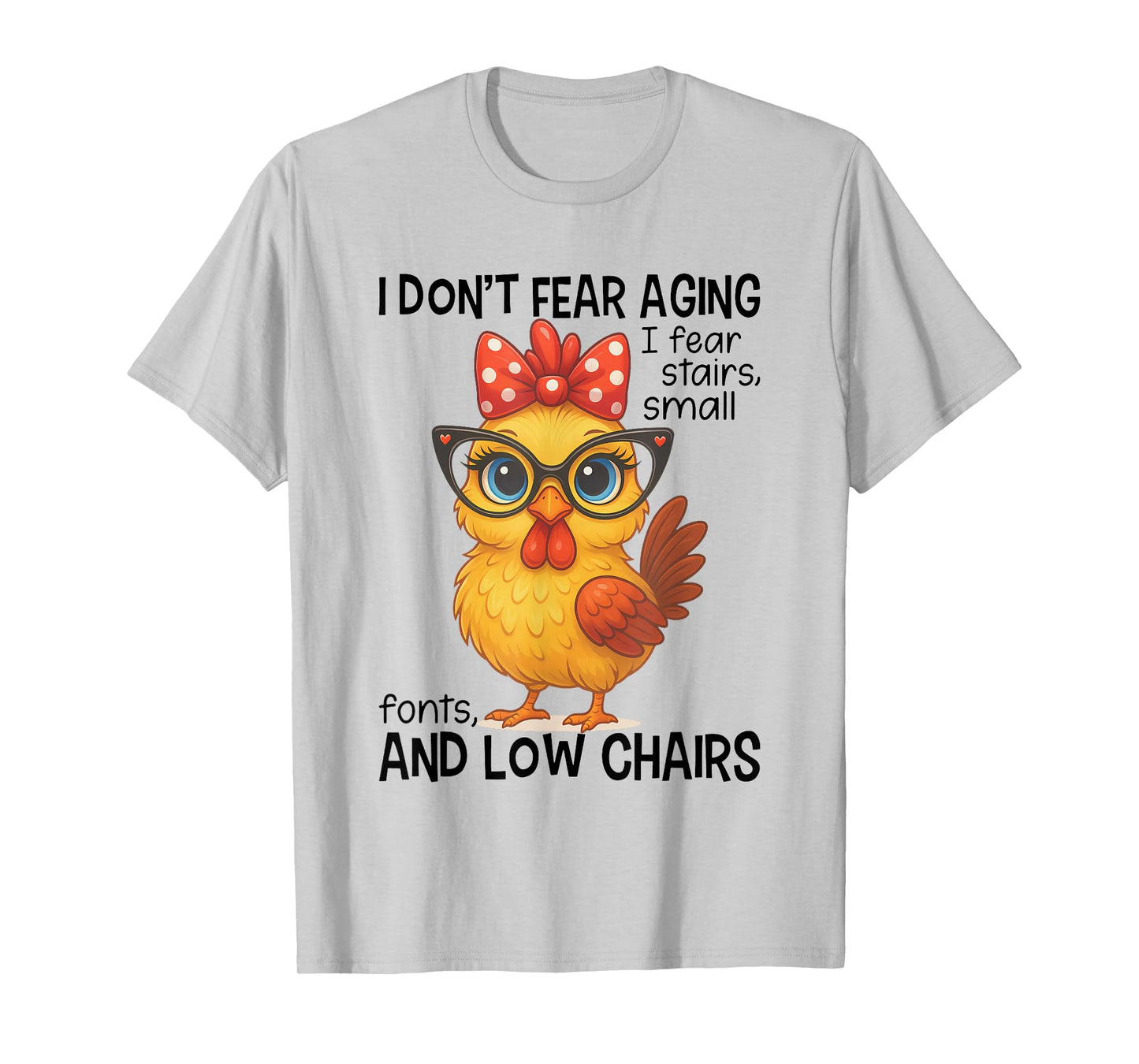 I Don't Fear Aging Fear Stairs Small Font Low Chairs Chicken T-Shirt