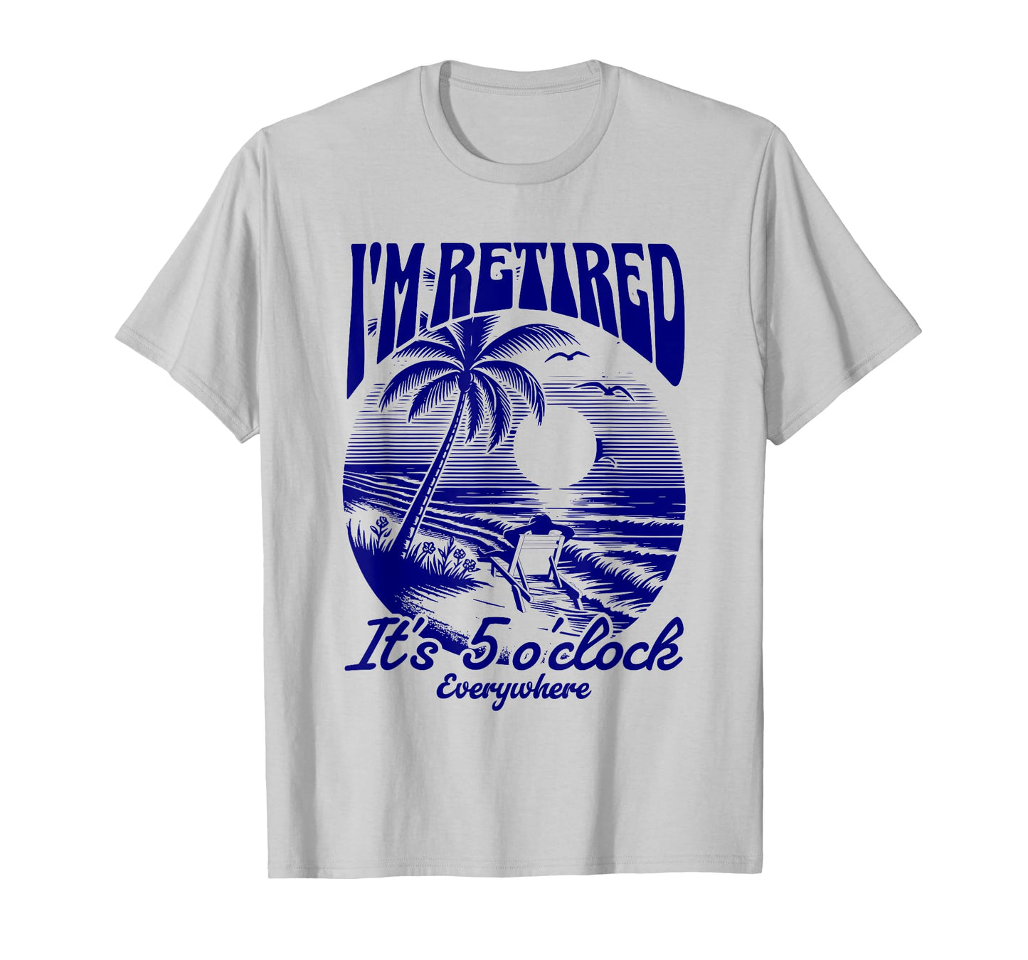It's 5 O'Clock Everywhere I'm Retired 2025 T-Shirt