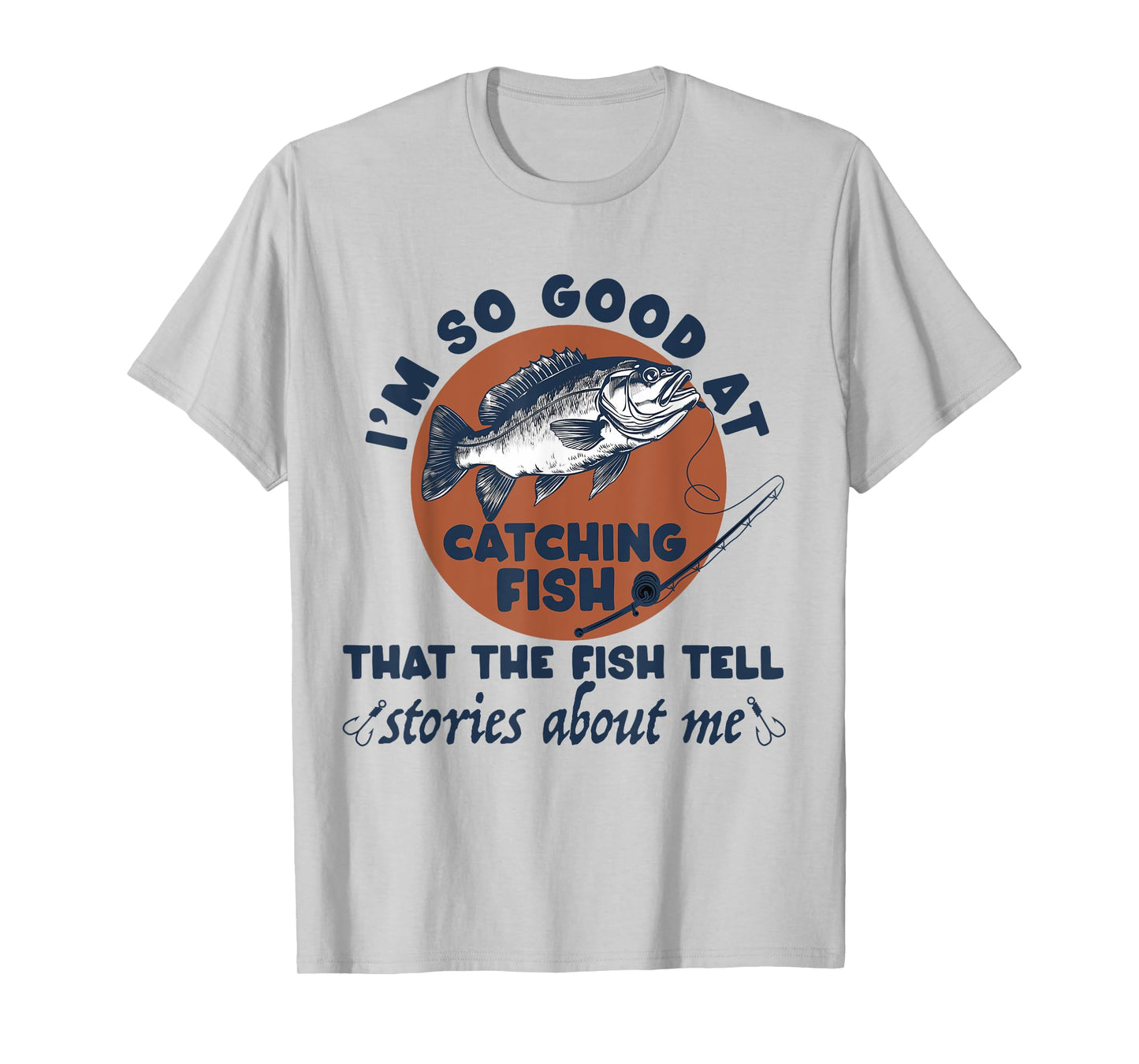 I'm So Good At Catching Fish That The Fish Tell Stories T-Shirt