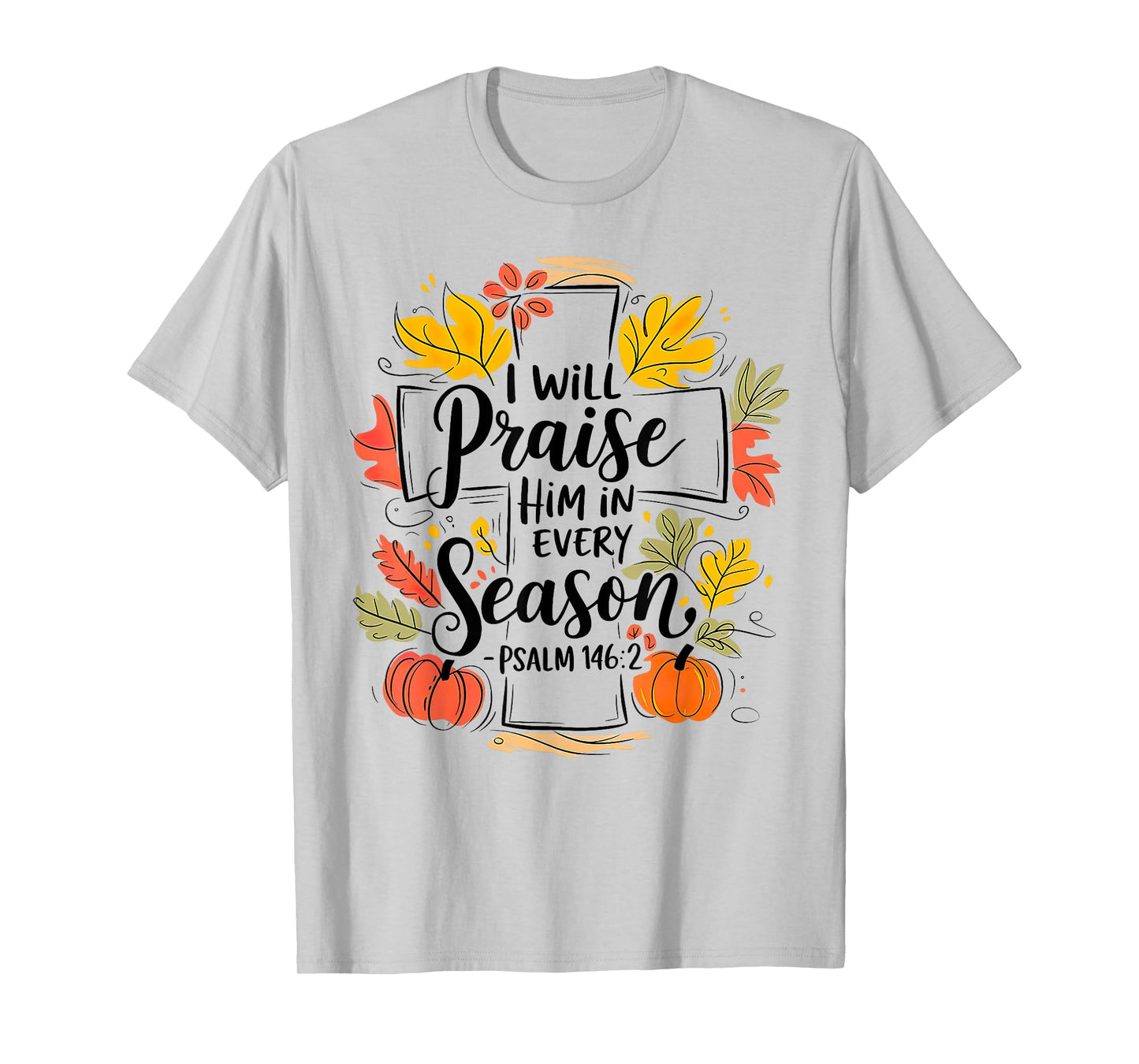 I Will Praise Him In Every Season Pumpkin Autumn Fall Jesus T-Shirt