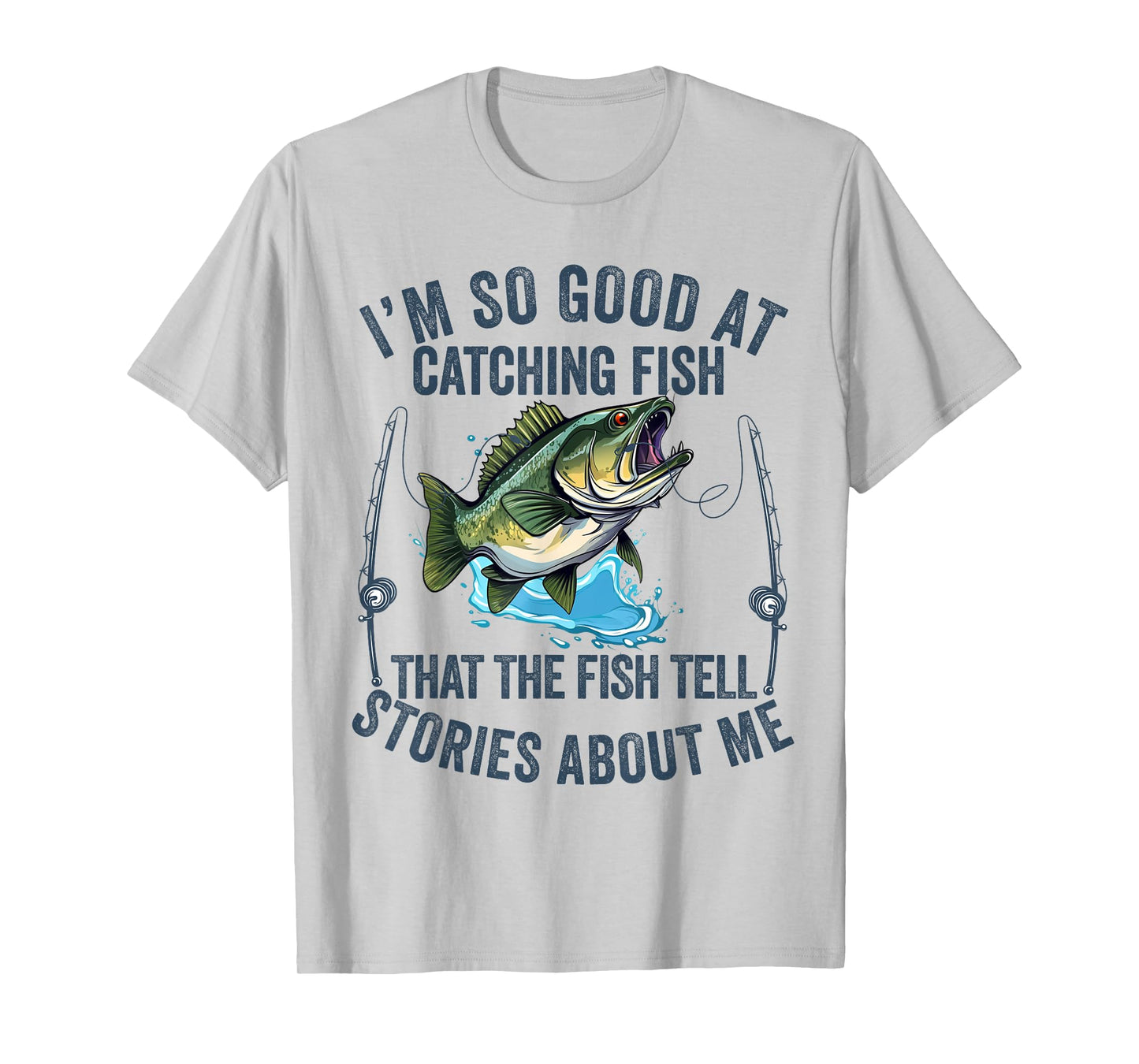 I'm So Good At Catching Fish That The Fish Tell Stories T-Shirt