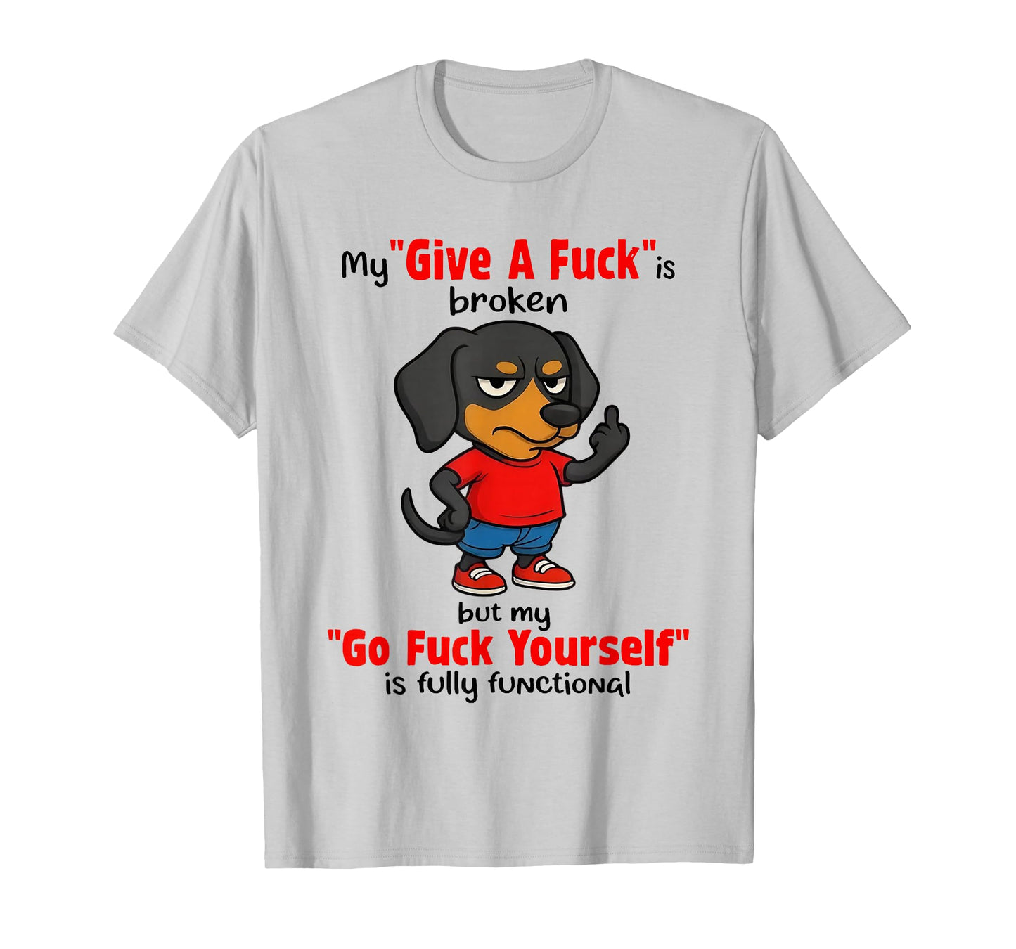 Dachshund My Give A Fuck is Broken But My Go Fuck Yourself T-Shirt