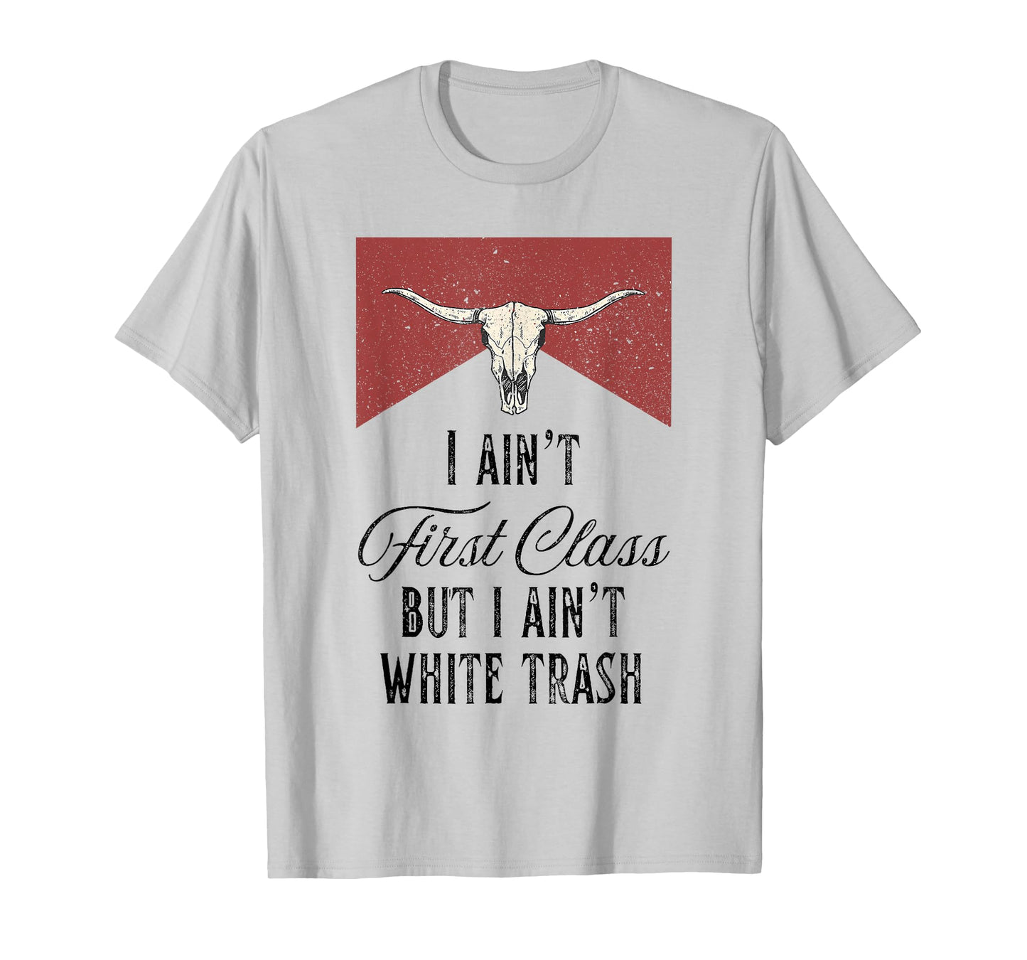 I Ain't First Class But I Ain't White Trash T-Shirt