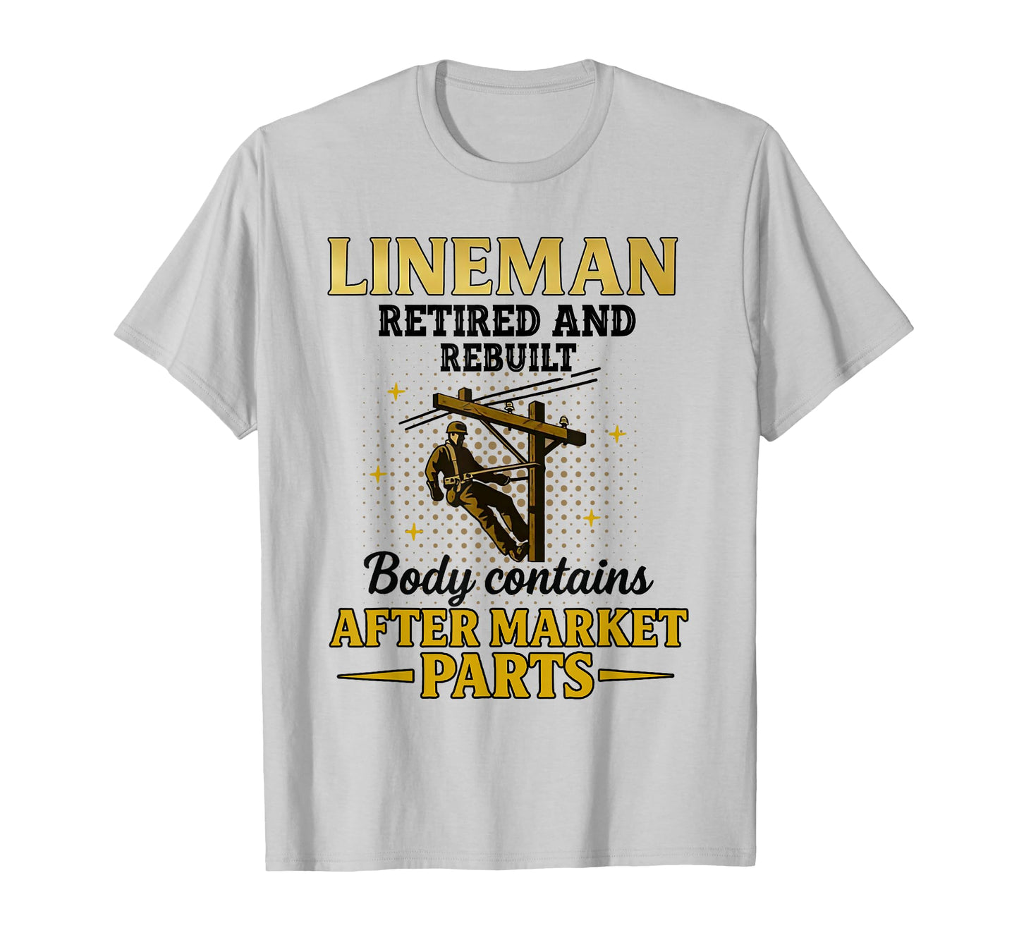 Lineman Retired & Rebuilt Body Contains Aftermarket Parts T-Shirt
