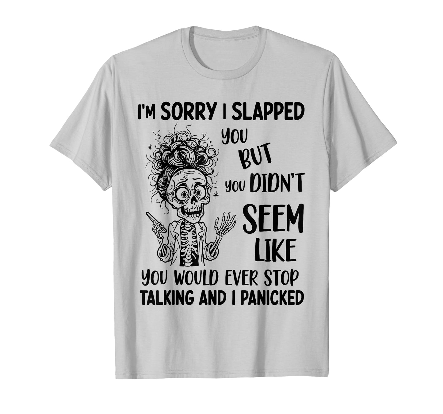 I'm Sorry I Slapped You But You Didn't Seem Like You Would T-Shirt