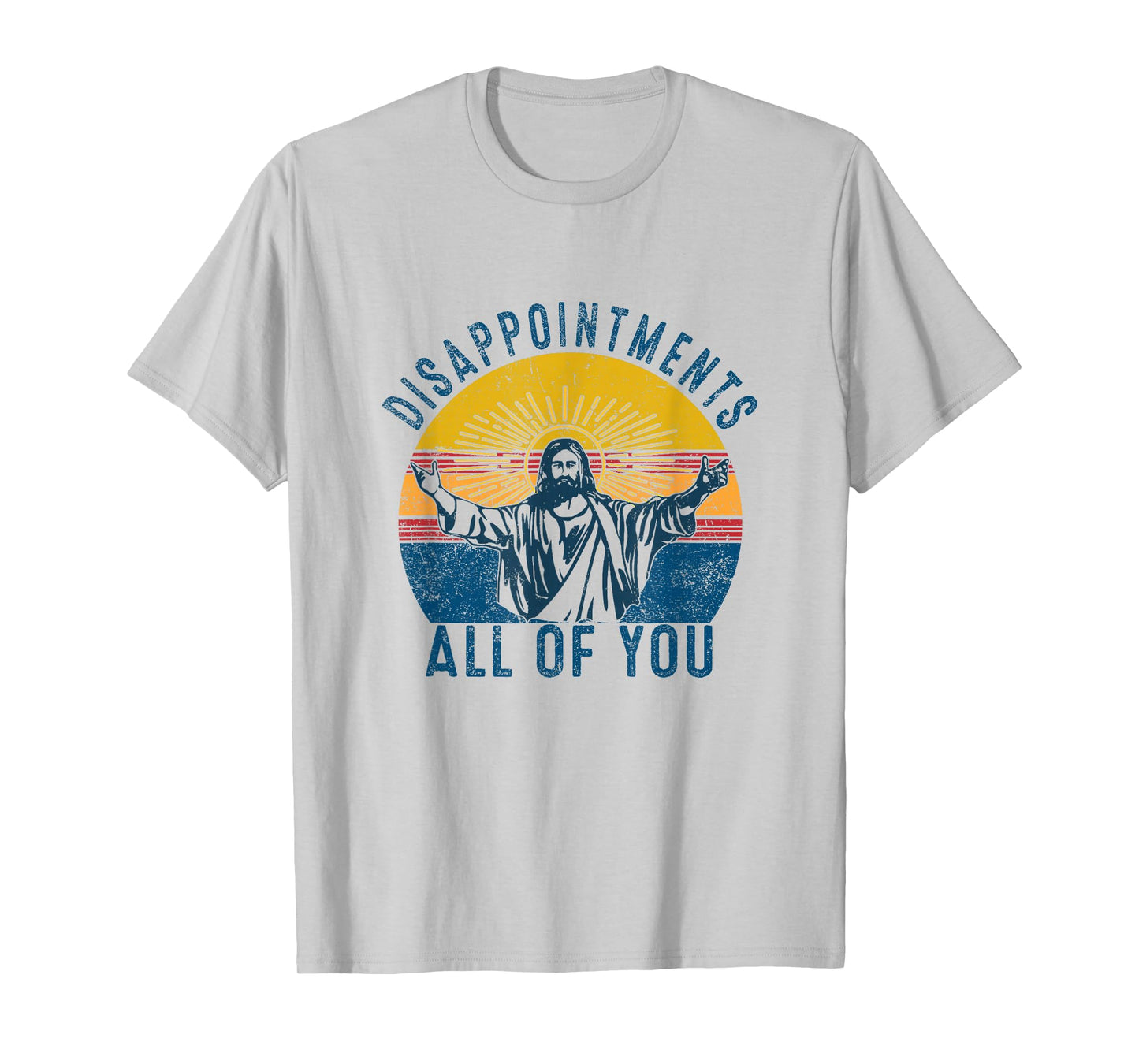 Disappointments Sarcastic All Of You Christian Jesus Funny T-Shirt
