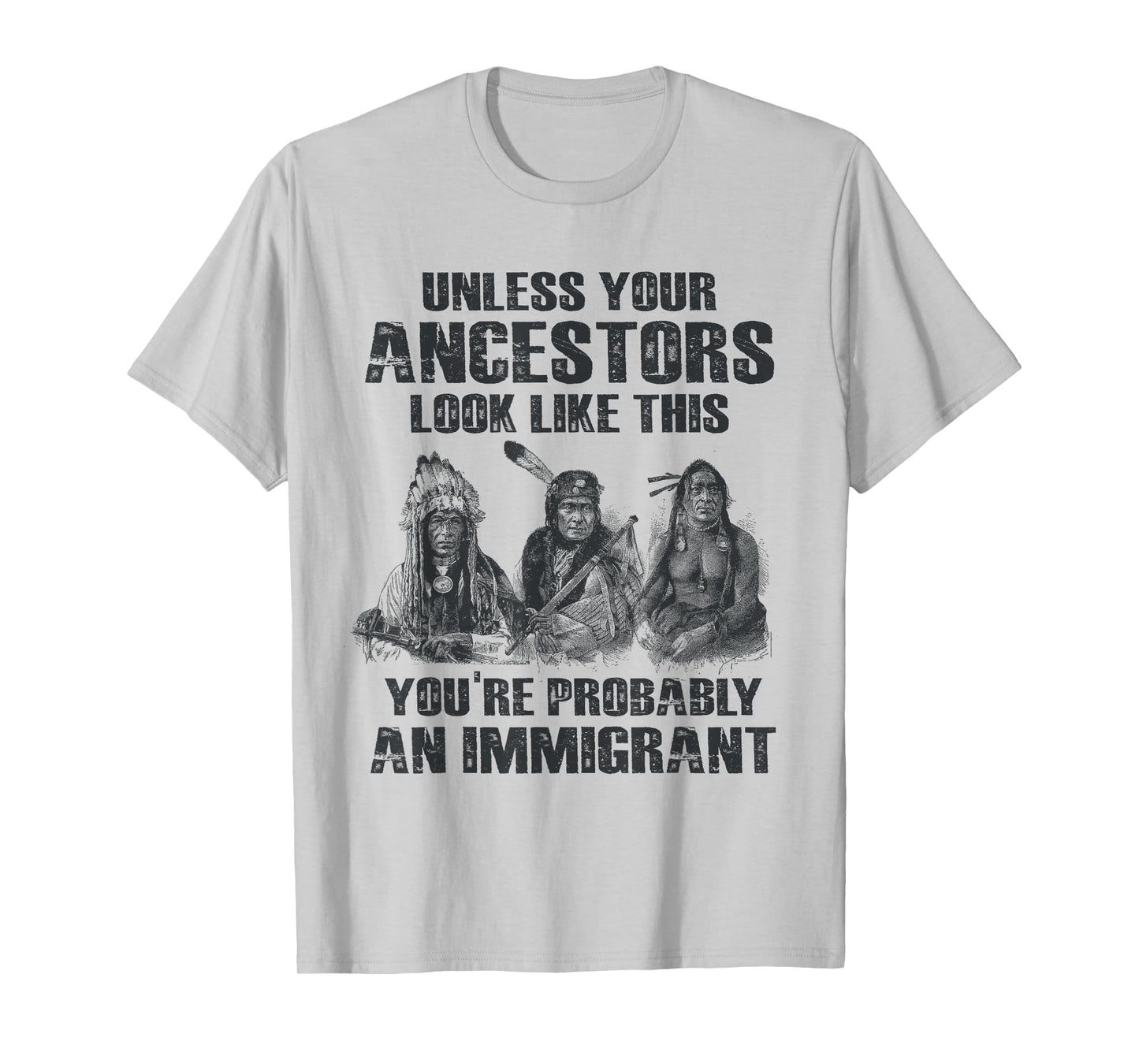 American Pride Tee Gift Native American Present Unless Your Ancestors Look Like This You're An Immigrant T-Shirt