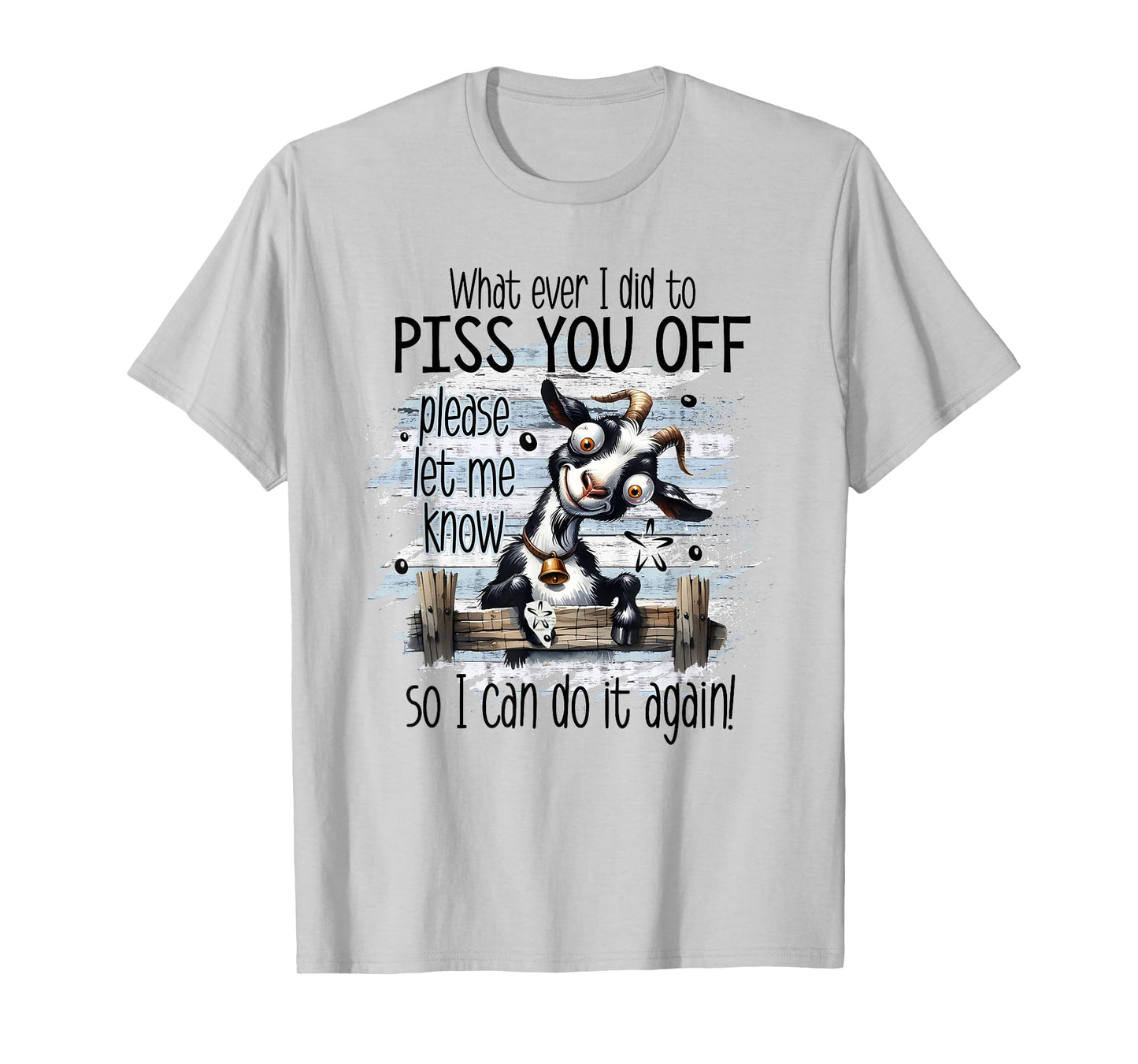 Whatever I Did To Piss You Off Let Me Know I Do It Again T-Shirt
