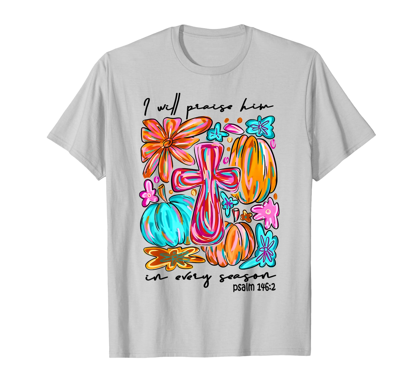I Will Praise Him in Every Season Pumpkin Autumn Fall Jesus T-Shirt