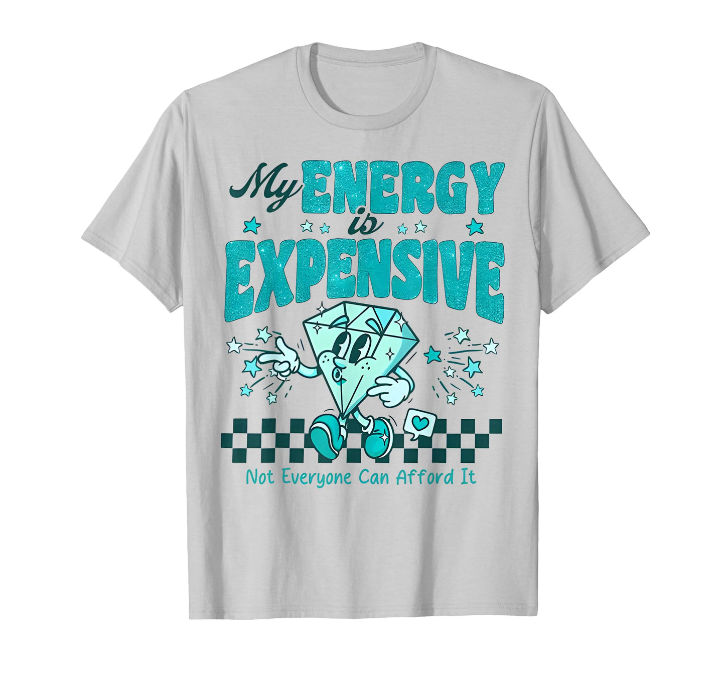 My Energy is Expensive Not Everyone Can Afford It Funny T-Shirt