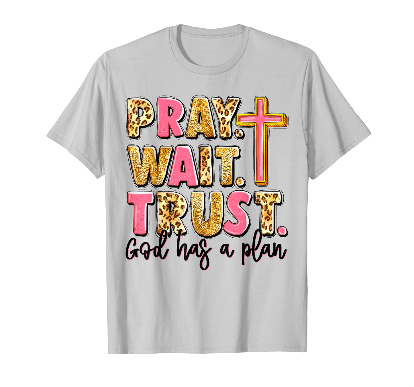 Pray Wait Trust God Has A Plan T-Shirt
