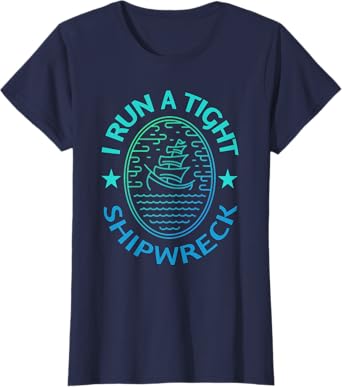 I Run A Tight Shipwreck Quote Tee Cute Mother's Day Gift T-Shirt