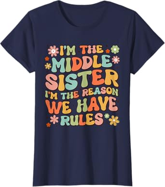 I'm The Middle Sister I Am Reason We Have Rules Tees Groovy T-Shirt