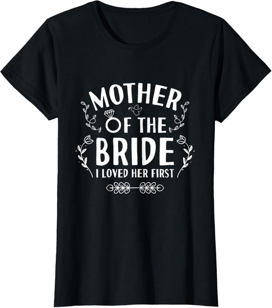 Mother Of The Bride I Loved Her - Wedding Marriage Bride Mom T-Shirt