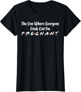One Where Everyone Finds Out I'm Pregnant Funny Women Saying T-Shirt