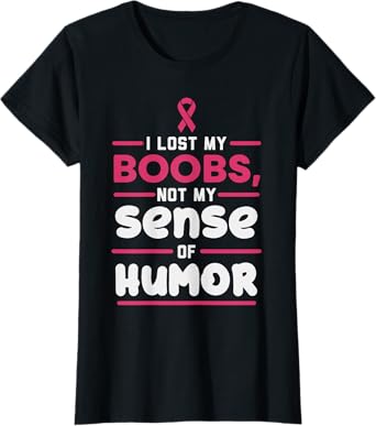 Lost My Boobs Not Sense Of Humor Breast Cancer Survivor Gift T-Shirt